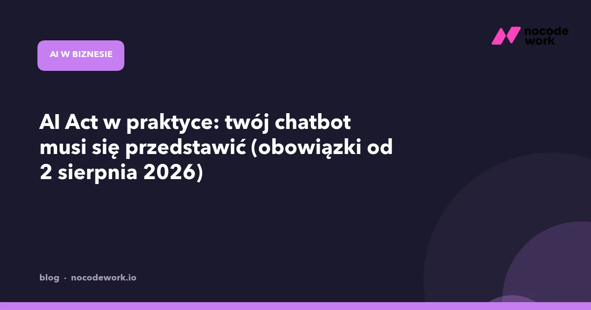 AI Act w praktyce: twój chatbot musi się przedstawić (obowiązki od 2 sierpnia 2026)