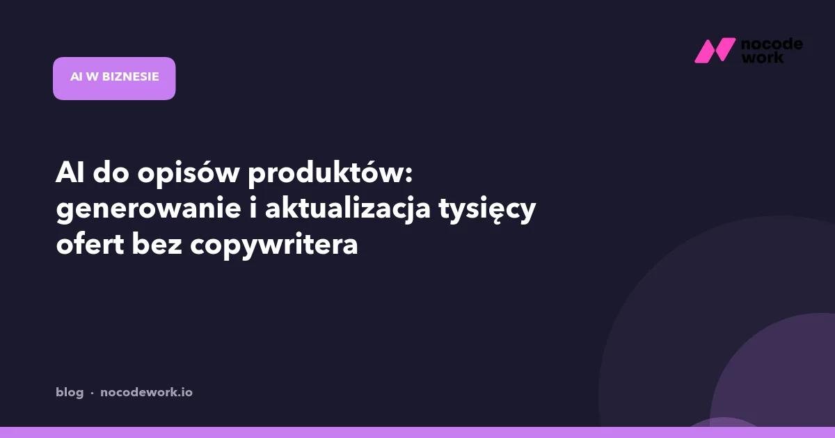 AI do opisów produktów: generowanie i aktualizacja tysięcy ofert bez copywritera