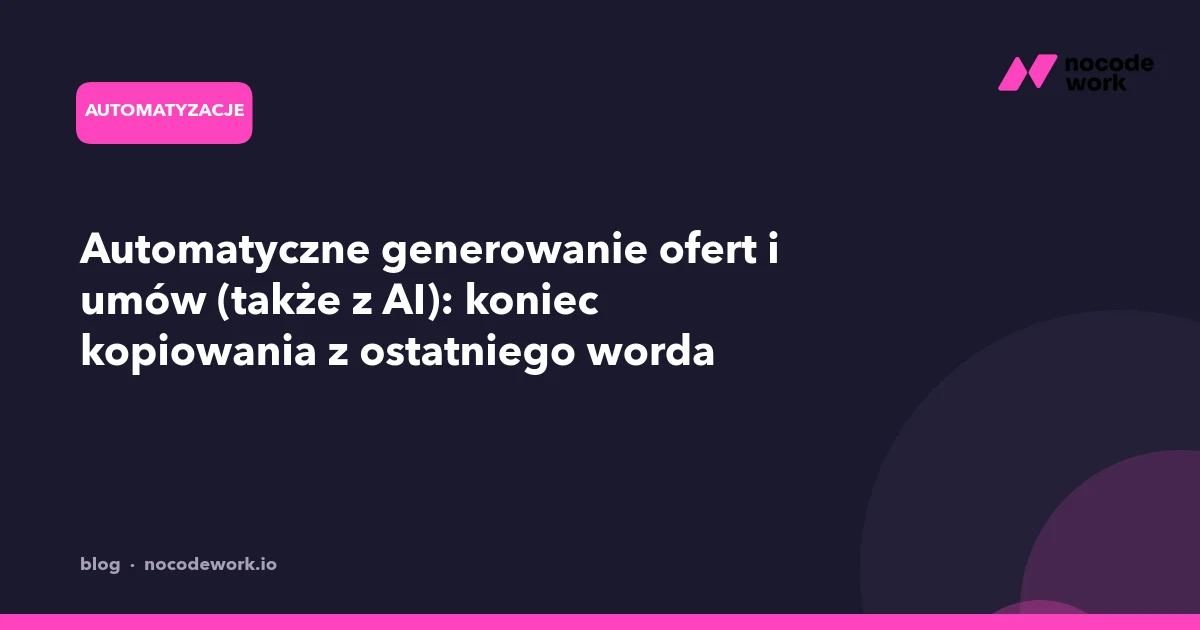 Automatyczne generowanie ofert i umów (także z AI): koniec kopiowania z ostatniego worda