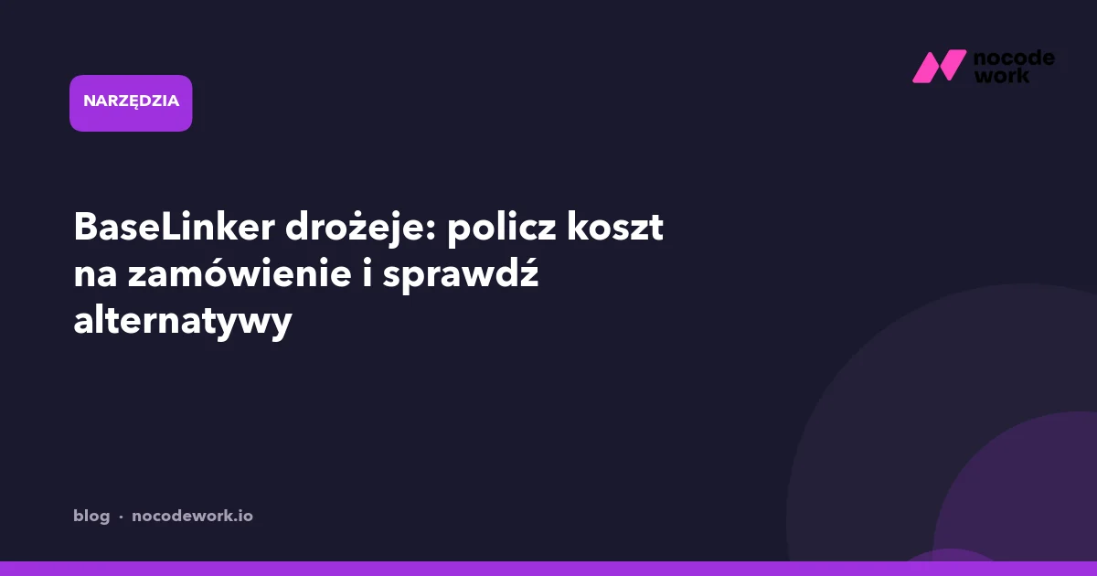 BaseLinker drożeje: policz koszt na zamówienie i sprawdź alternatywy