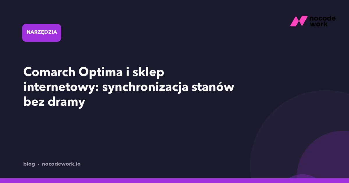 Comarch Optima i sklep internetowy: synchronizacja stanów bez dramy