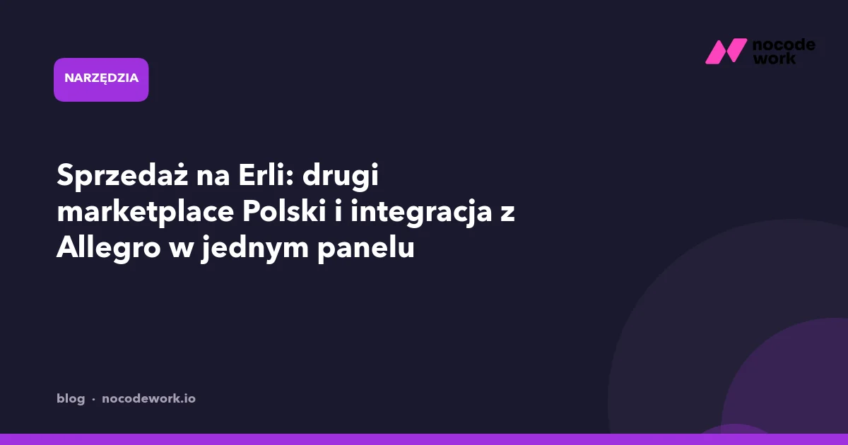 Sprzedaż na Erli: drugi marketplace Polski i integracja z Allegro w jednym panelu