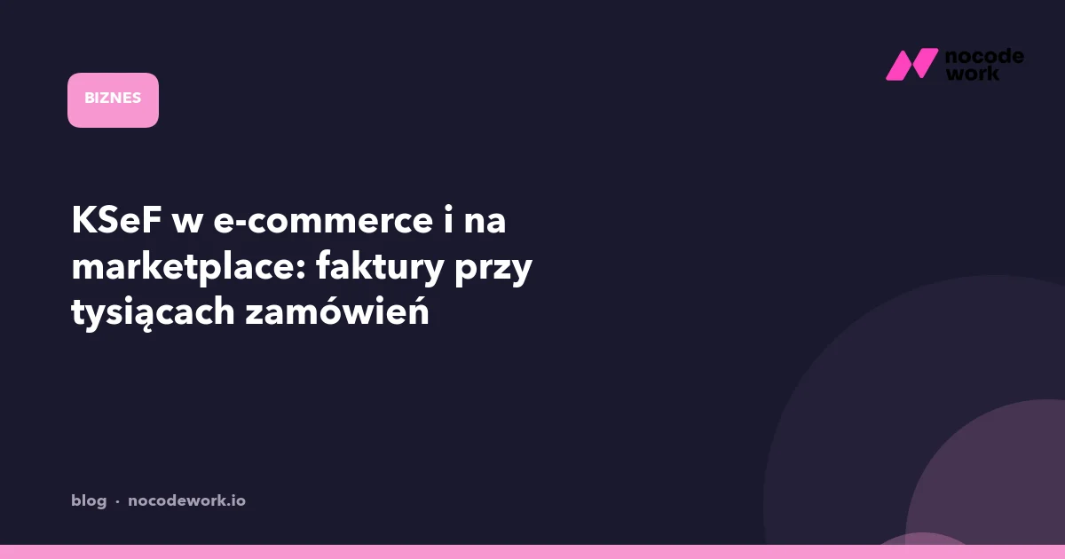 KSeF w e-commerce i na marketplace: faktury przy tysiącach zamówień