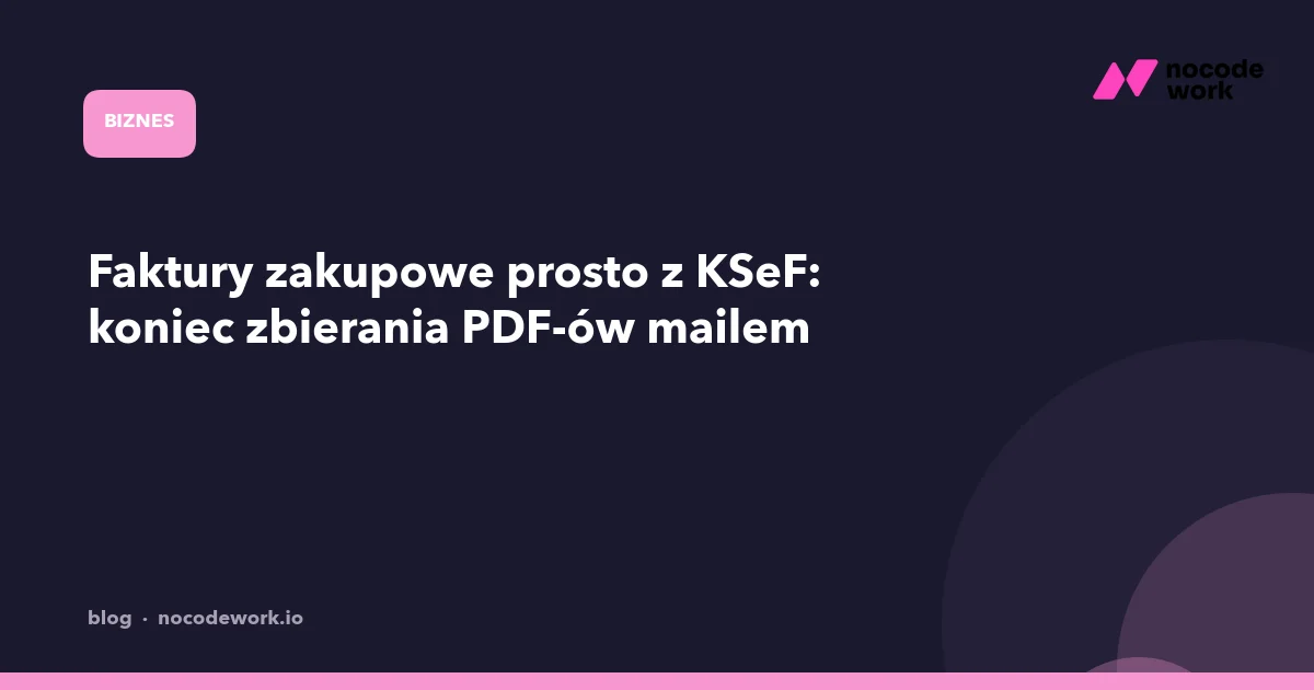 Faktury zakupowe prosto z KSeF: koniec zbierania PDF-ów mailem