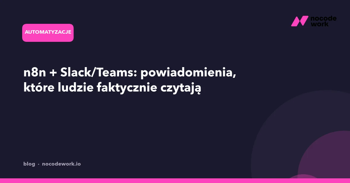 n8n + Slack/Teams: powiadomienia, które ludzie faktycznie czytają