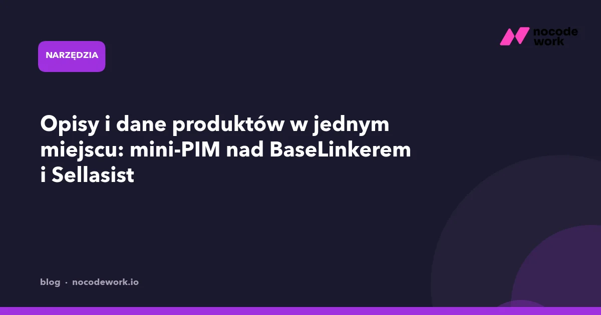 Opisy i dane produktów w jednym miejscu: mini-PIM nad BaseLinkerem i Sellasist