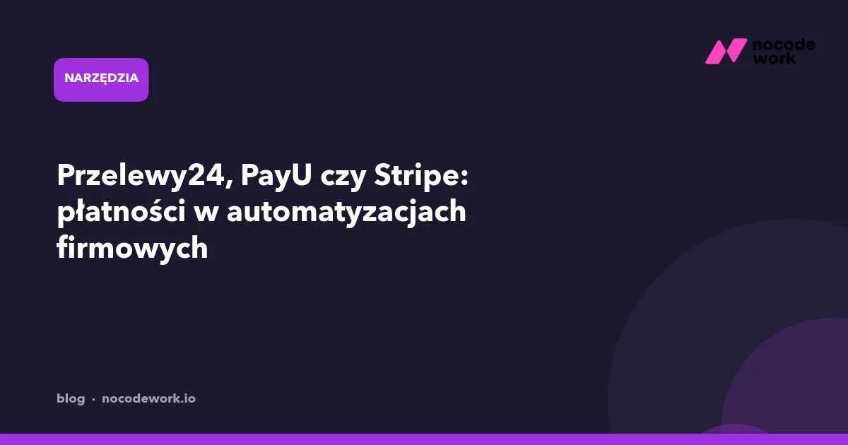 Przelewy24, PayU czy Stripe: płatności w automatyzacjach firmowych
