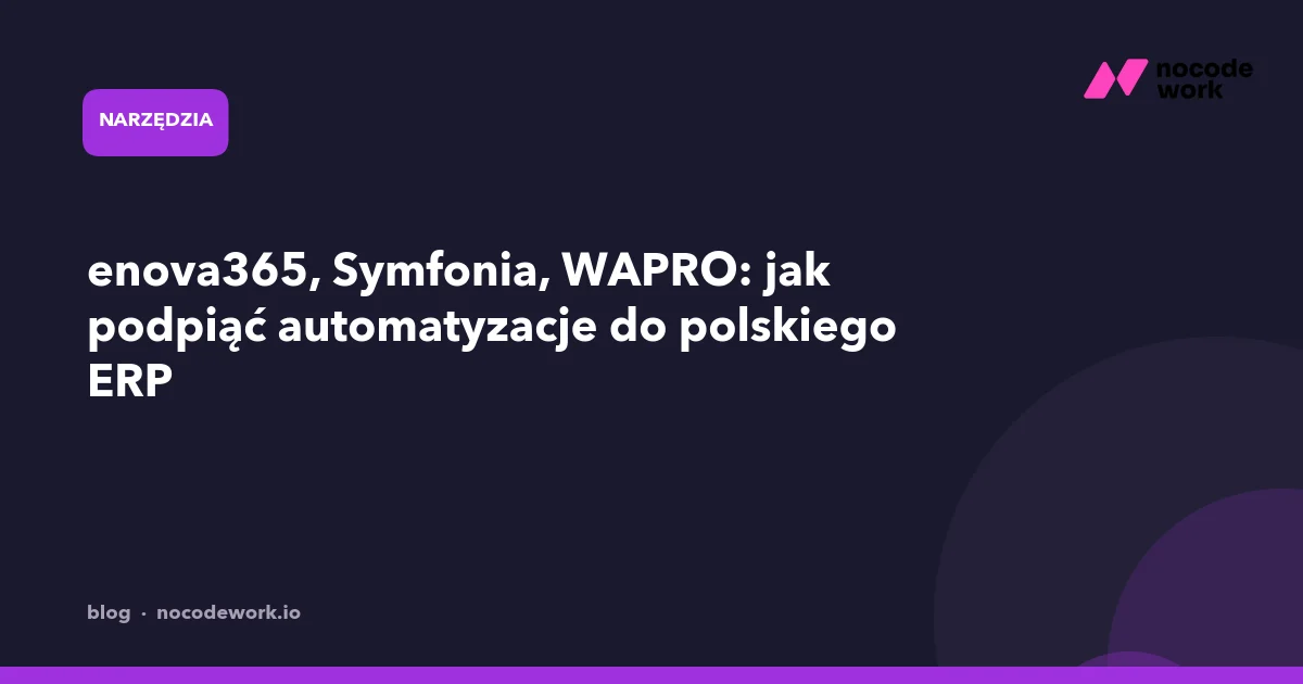 enova365, Symfonia, WAPRO: jak podpiąć automatyzacje do polskiego ERP