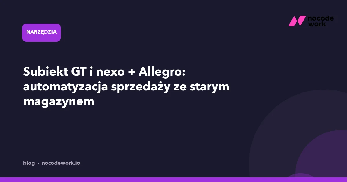 Subiekt GT i nexo + Allegro: automatyzacja sprzedaży ze starym magazynem