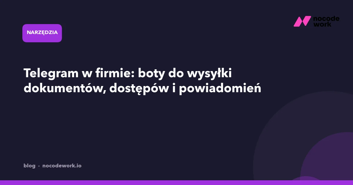 Telegram w firmie: boty do wysyłki dokumentów, dostępów i powiadomień