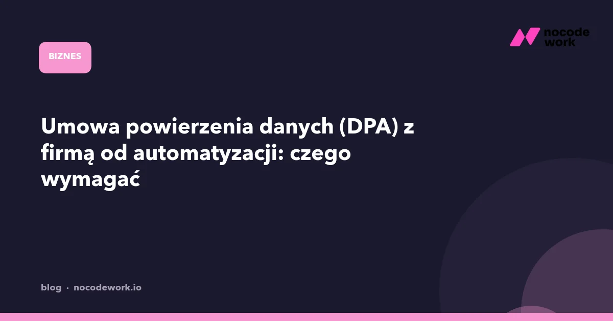 Umowa powierzenia danych (DPA) z firmą od automatyzacji: czego wymagać