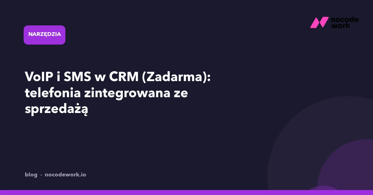VoIP i SMS w CRM (Zadarma): telefonia zintegrowana ze sprzedażą
