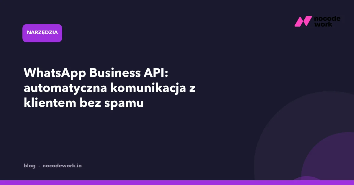 WhatsApp Business API: automatyczna komunikacja z klientem bez spamu