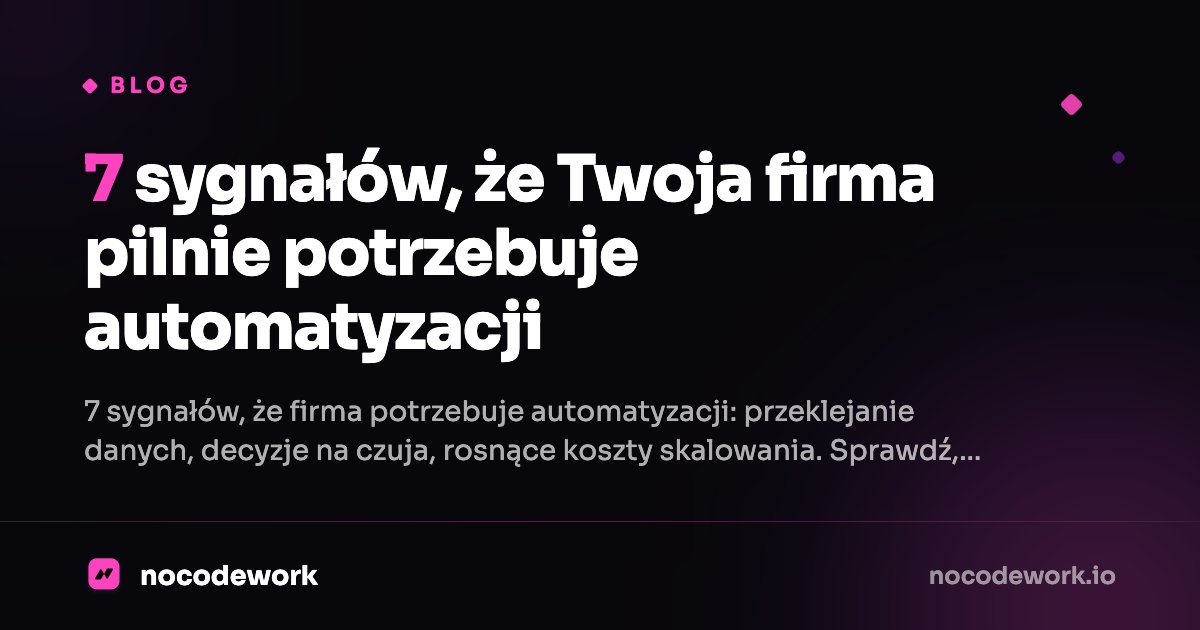 7 sygnałów, że Twoja firma pilnie potrzebuje automatyzacji