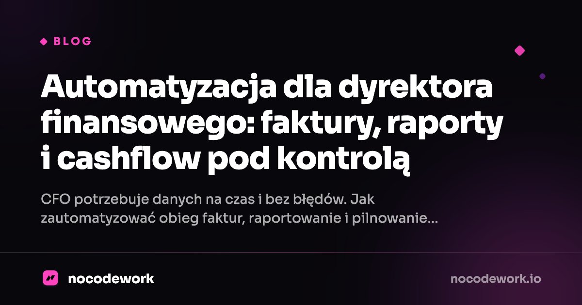 Automatyzacja dla dyrektora finansowego: faktury, raporty i cashflow pod kontrolą