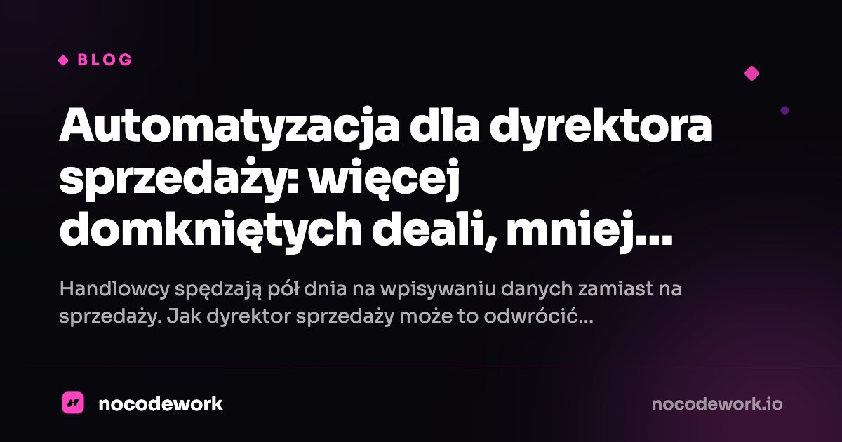 Automatyzacja dla dyrektora sprzedaży: więcej domkniętych deali, mniej pracy administracyjnej