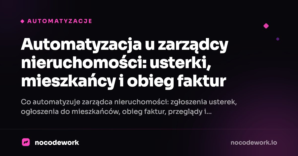 Automatyzacja u zarządcy nieruchomości: usterki, mieszkańcy i obieg faktur