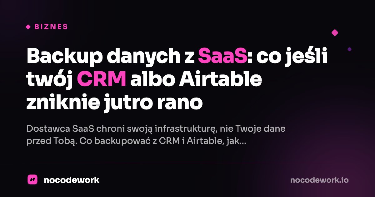 Backup danych z SaaS: co jeśli twój CRM albo Airtable zniknie jutro rano