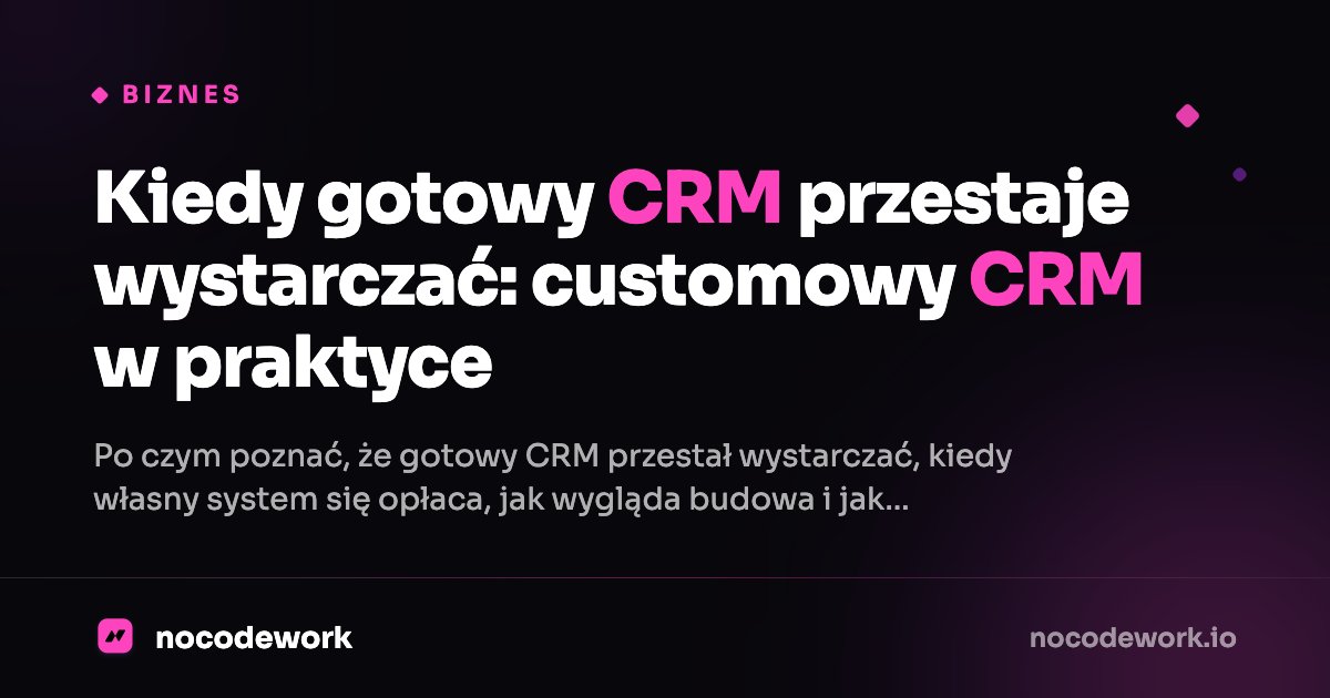 Kiedy gotowy CRM przestaje wystarczać: customowy CRM w praktyce