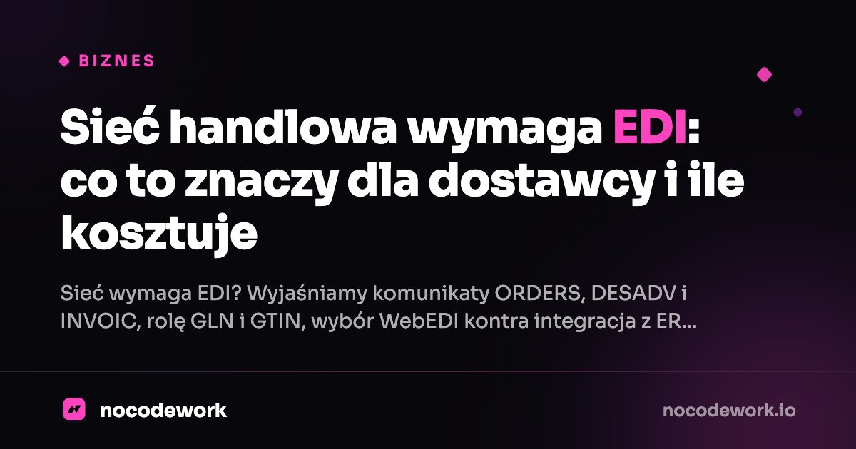 Sieć handlowa wymaga EDI: co to znaczy dla dostawcy i ile kosztuje