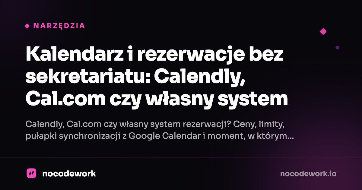 Kalendarz i rezerwacje bez sekretariatu: Calendly, Cal.com czy własny system