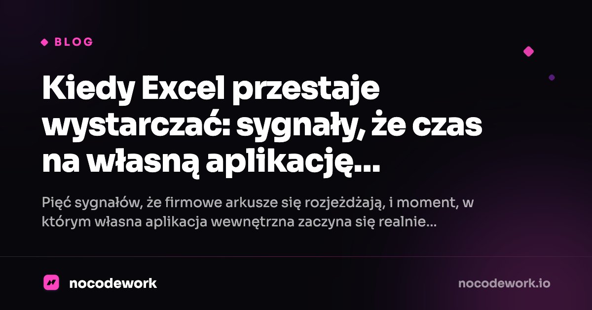 Kiedy Excel przestaje wystarczać: sygnały, że czas na własną aplikację wewnętrzną