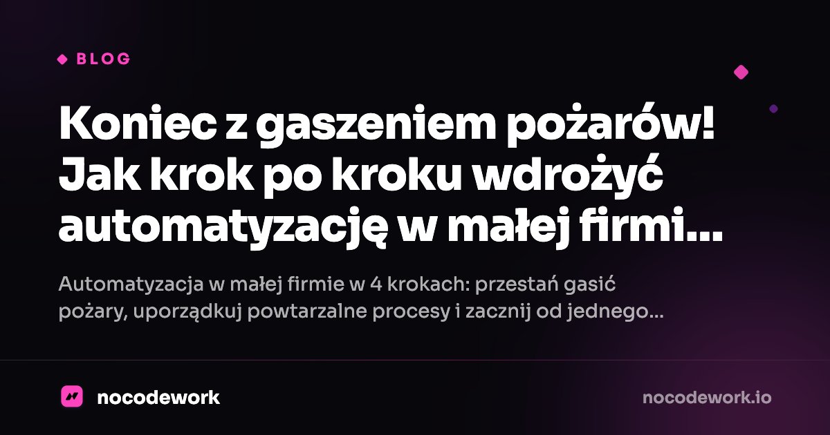 Koniec z gaszeniem pożarów! Jak krok po kroku wdrożyć automatyzację w małej firmie i zyskać przewagę w 2025 roku?