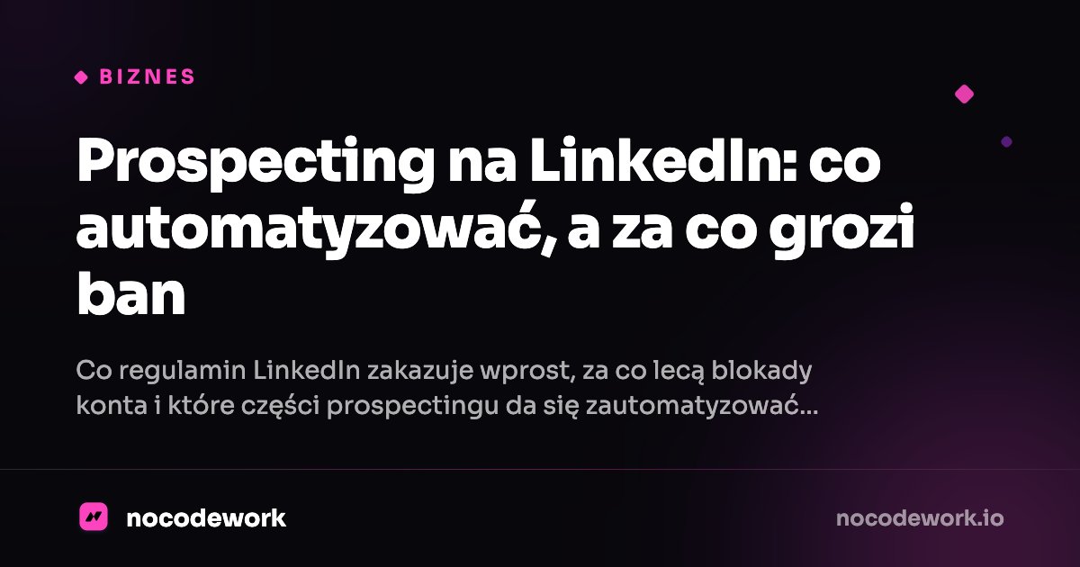 Prospecting na LinkedIn: co automatyzować, a za co grozi ban