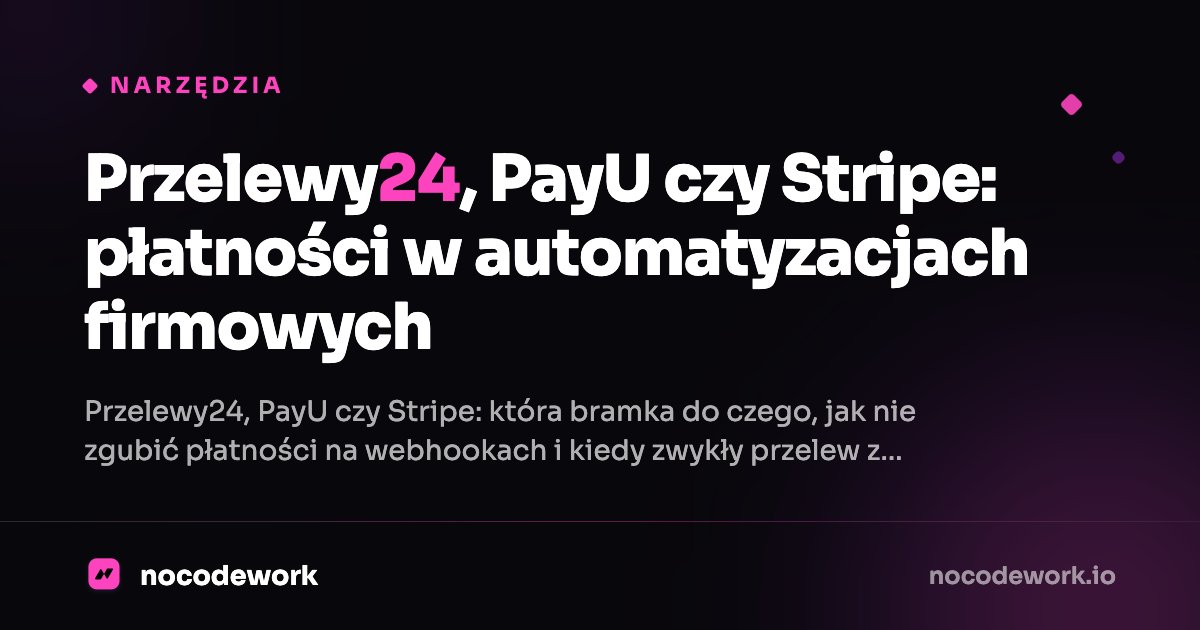 Przelewy24, PayU czy Stripe: płatności w automatyzacjach firmowych