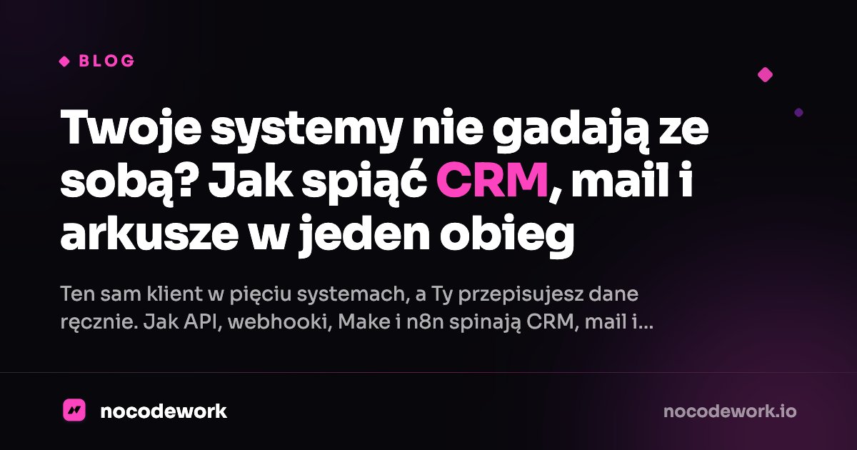 Twoje systemy nie gadają ze sobą? Jak spiąć CRM, mail i arkusze w jeden obieg