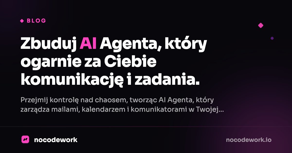 Zbuduj AI Agenta, który ogarnie za Ciebie komunikację i zadania.